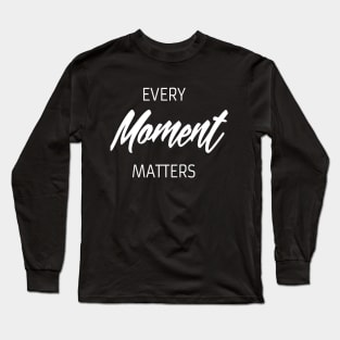 Every moment matters quote Long Sleeve T-Shirt